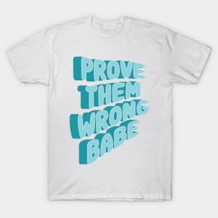 prove them wrong babe :) T-Shirt